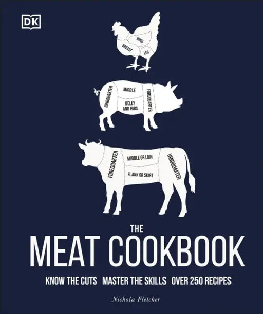 The Meat Cookbook: Know the Cuts, Master the Skills, Over 250 Recipes by Nichola Fletcher