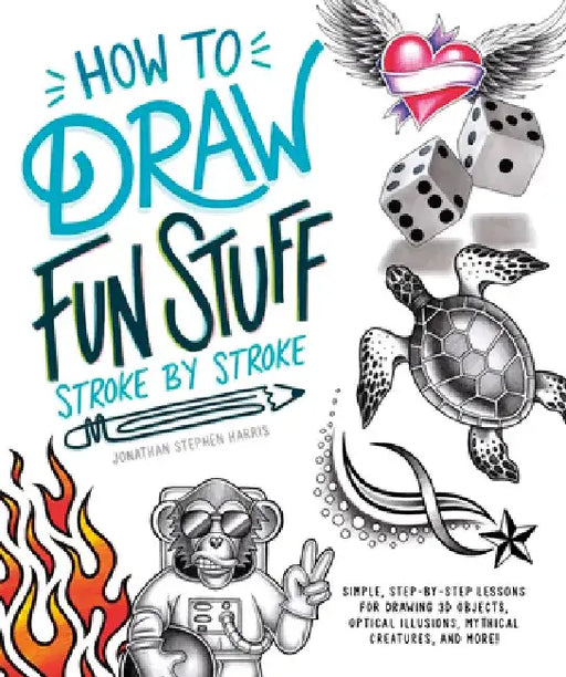 How to Draw Cool Stuff Stroke-By-Stroke: Simple, Step-By-Step Lessons for Drawing 3D Objects, Optical Illusions, Mythical by Jonathon Stephen Harris