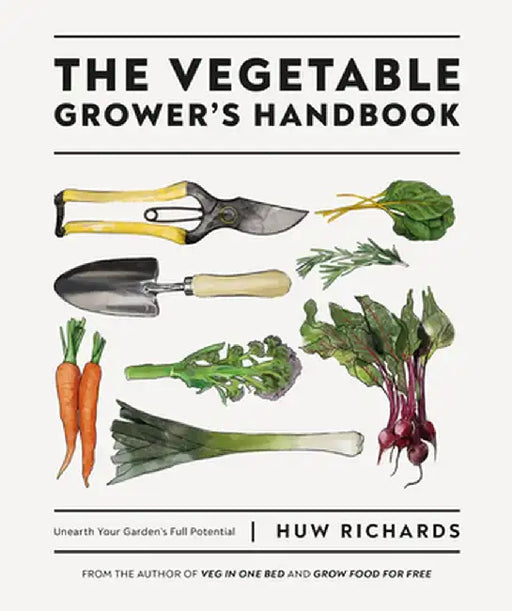 The Vegetable Grower's Handbook: Unearth Your Garden's Full Potential by Huw Richards