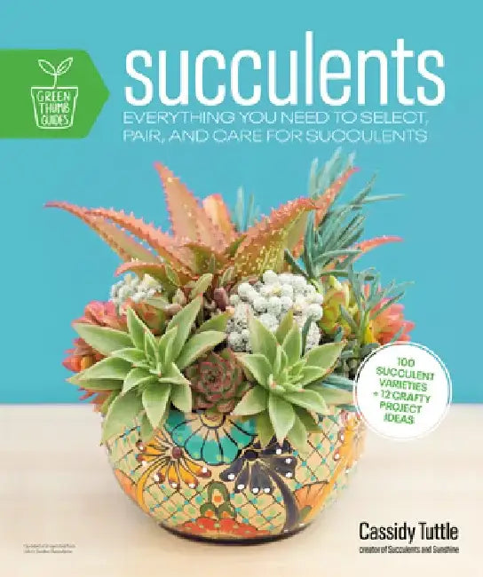 Succulents: Everything You Need to Select, Pair and Care for Succulents by Cassidy Tuttle