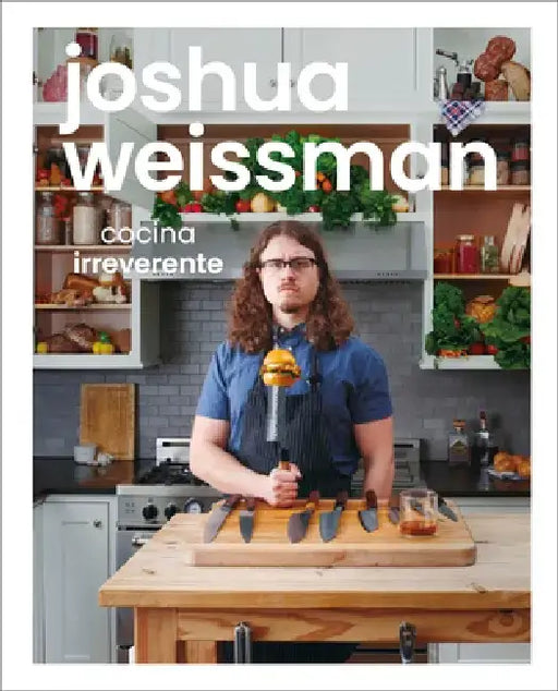 Joshua Weissman: Cocina Irreverente (an Unapologetic Cookbook) by Joshua Weissman