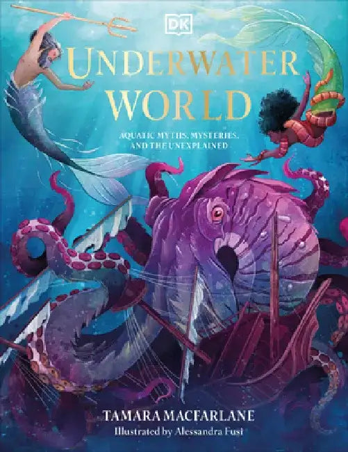 Underwater World: Aquatic Myths, Mysteries, and the Unexplained by Tamara MacFarlane