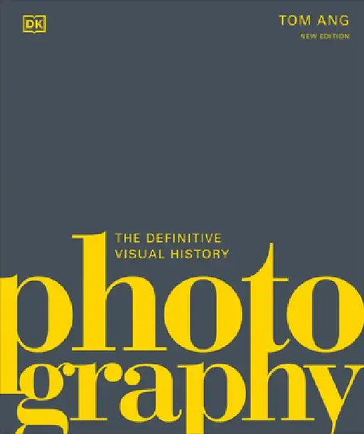 Photography: The Definitive Visual History by Tom Ang