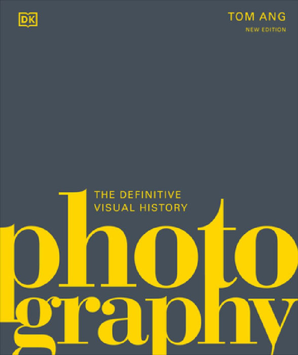 Photography: The Definitive Visual History by Tom Ang