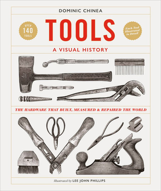 Tools: A Revealing Visual History of Essential Hardware by Dominic Chinea