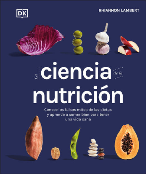 La Ciencia de la Nutrición (the Science of Nutrition): Conoce Los Falsos Mitos de Las Dietas Y Aprende a Comer Bien Para Tener Una Vida by Rhiannon Lambert