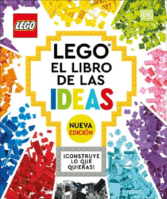 Legoâ(r) El Libro de Las Ideas (Nueva Ediciã3n): Con Modelos Nuevos Â¡construye Lo Que Quieras! by DK