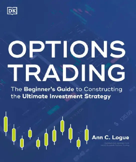 Options Trading: The Beginner's Guide to Constructing the Ultimate Investment Strategy by Ann Logue
