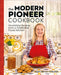 The Modern Pioneer Cookbook: Seasonal Ingredients and Traditional Techniques by Mary Shrader