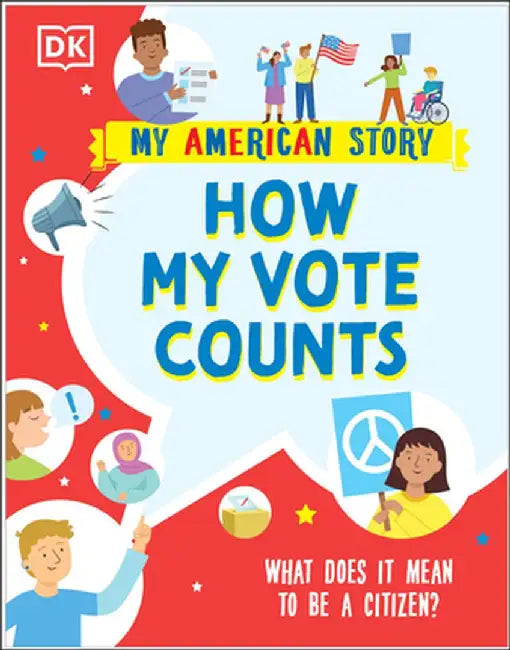 How My Vote Counts: What Does It Mean to Be a Citizen? by DK