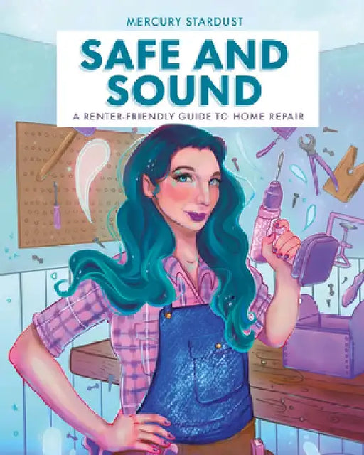 Safe & Sound: A Renter-Friendly Guide to Home Repair by Mercury Stardust
