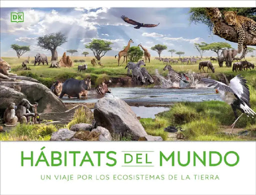 Habitats del Mundo: Un Viaje Por Los Ecosistemas de la Tierra by DK