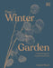 Winter Gardens: Grow to Love Your Garden Through the Colder Months by DK