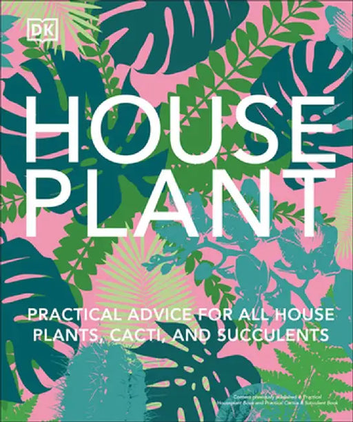 House Plant: Practical Advice for All House Plants, Cacti, and Succulents by DK