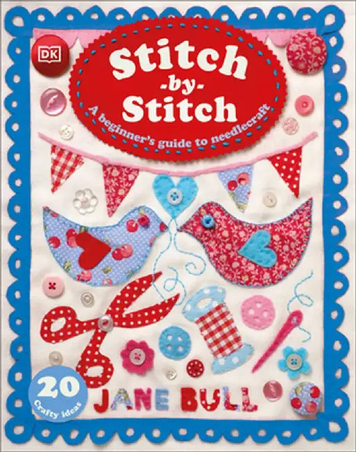 Stitch-By-Stitch: A Beginner's Guide to Needlecraft by Jane Bull