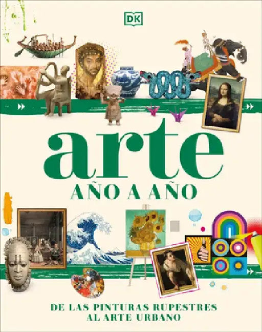 Arte Año Y Año: de Las Pinturas Rupestres Al Arte Urbano by DK