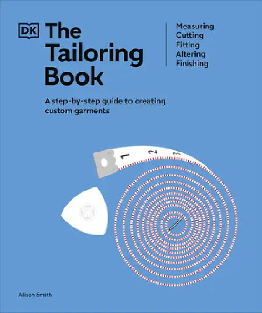 The Tailoring Book: Measuring. Cutting. Fitting. Altering. Finishing by Alison Smith