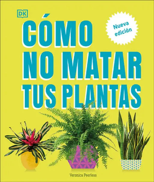 Cómo No Matar Tus Plantas (How Not to Kill Your Houseplant): Nueva Edicíon by Veronica Peerless