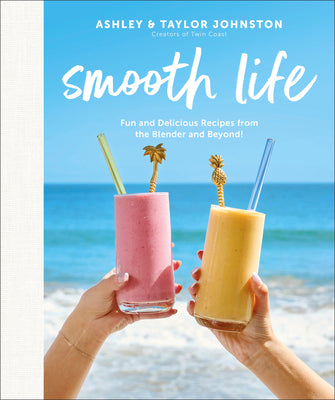 Smooth Life: Fun and Delicious Recipes from the Blender.... and Beyond! by Ashley Johnston