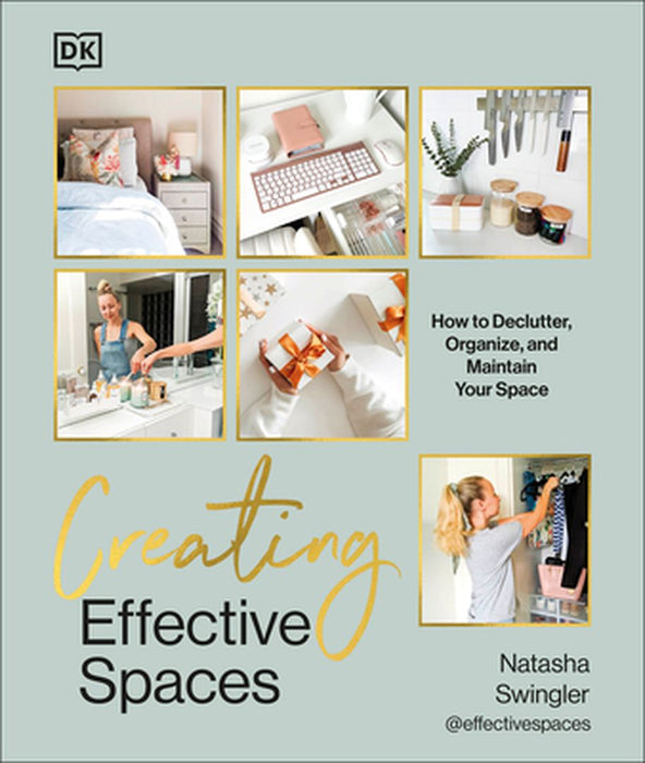 Creating Effective Spaces: Declutter, Organize and Maintain Your Space by Natasha Swingler