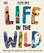 Life in the Wild: Observing the Mysterious Lives of 10 Real Animals by Lizzie Daly