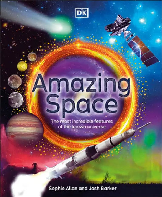 Amazing Space: The Most Incredible Features of the Known Universe by Sophie Allan