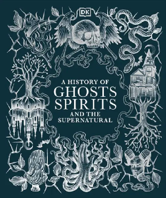 A History of Ghosts, Spirits and Other Supernatural Phenomena by DK