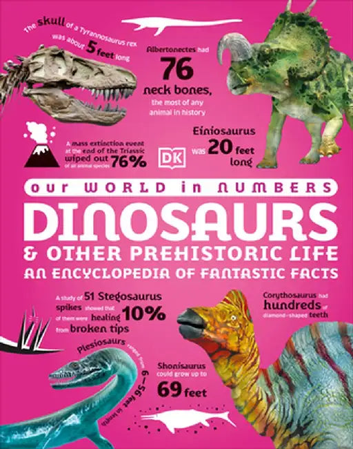 Our World in Numbers Dinosaurs & Other Prehistoric Life: An Encyclopedia of Fantastic Facts by Dk