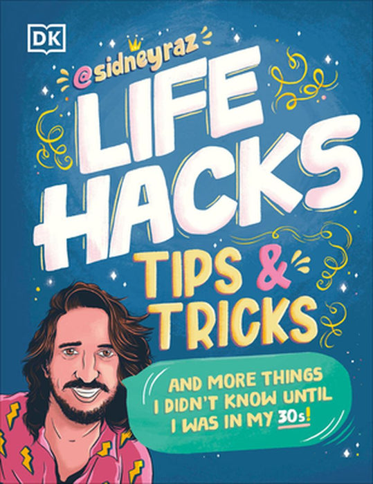 Life Hacks, Tips and Tricks: And More Things I Didn't Know Until I Was in My 30s by Sidney Raskind