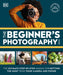 The Beginner's Photography Guide: The Ultimate Step-By-Step Manual for Getting the Most from Your Digital Camera, New Edition by DK