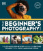 The Beginner's Photography Guide: The Ultimate Step-By-Step Manual for Getting the Most from Your Digital Camera, New Edition by DK