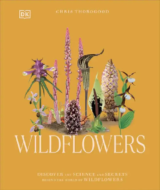 Wildflowers: Discover the Science and Secrets Behind the World of Wildflowers by Chris Thorogood