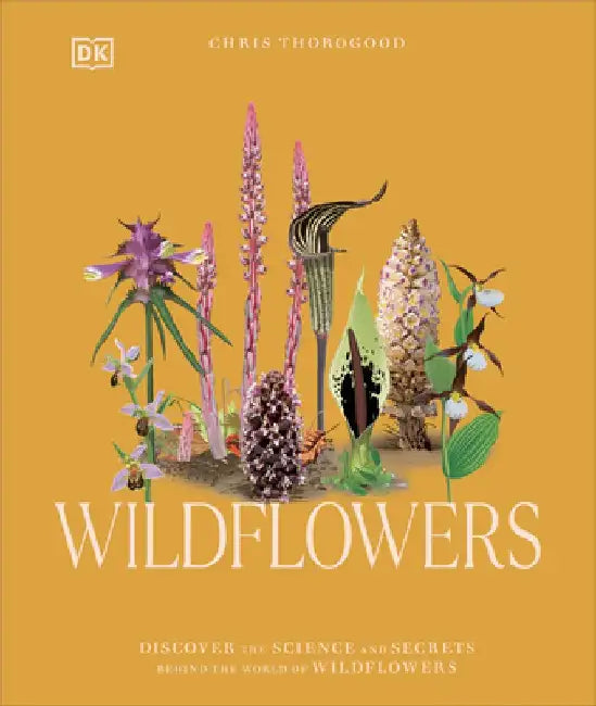 Wildflowers: Discover the Science and Secrets Behind the World of Wildflowers by Chris Thorogood