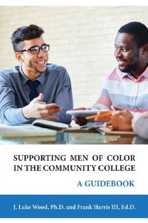 Supporting Men of Color In The Community College: A Guidebook by J. Luke Wood, III Harris Ed D. Frank