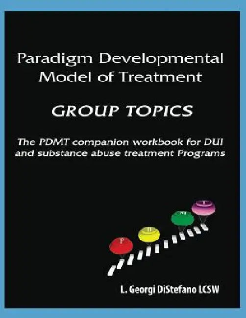Paradigm Developmental Model of Treatment - GROUP TOPICS: The PDMT Companion Workbook for DUI Treatment Program by Georgi L. Lcsw DiStefano