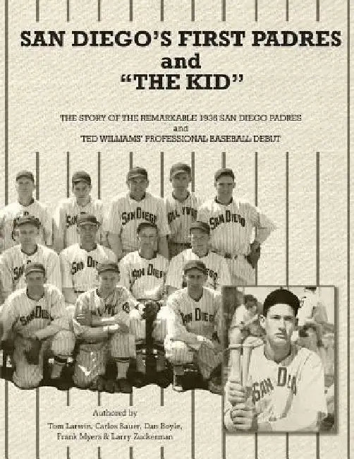 San Diego's First Padres and "The Kid": The Story of the Remarkable 1936 San Diego Padres and Ted Williams' Professional Baseball Debut by Tom Larwin