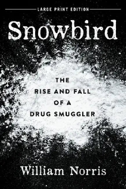 Snowbird: The Rise and Fall of a Drug Smuggler by William Norris