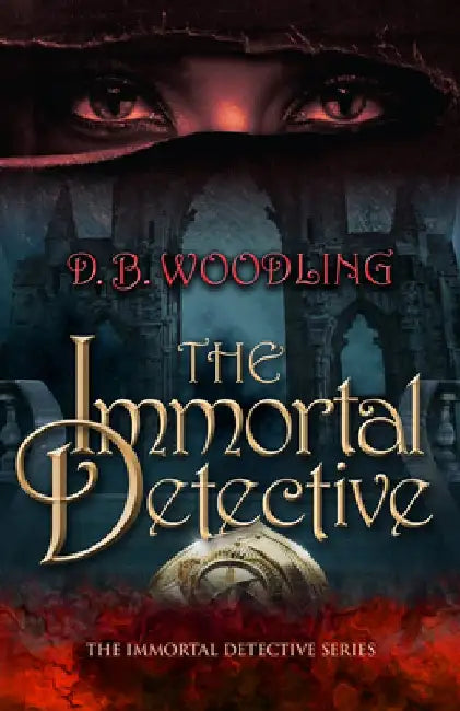 The Immortal Detective: Volume 1 by D. B. Woodling