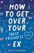 How to Get Over Your (Best Friend's) Ex by McManus, Kristi