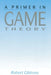 Primer In Game Theory, A by Robert Gibbons