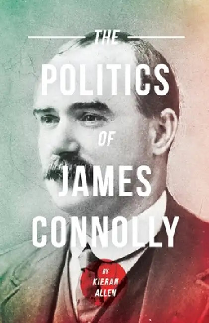 Politics of James Connolly by Kieran Allen