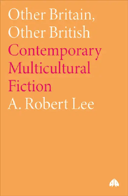 Other Britain, Other British: Contemporary Multicultural Fiction by A. Robert Lee