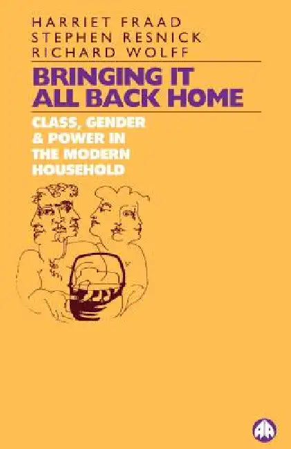Bringing It All Back Home: Class, Gender and Power in the Modern Household Today by Harriet Fraad, Richard Wolff, Stephen Resnick