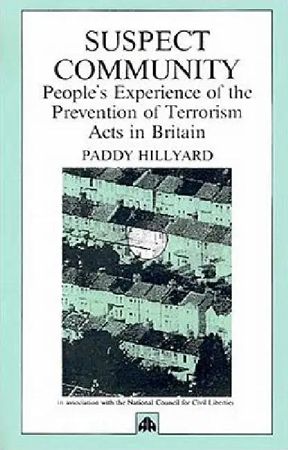 Suspect Community: People's Experience of the Prevention of Terrorism Acts in Britain by Paddy Hillyard