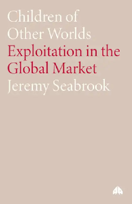 Children of Other Worlds: Exploitation in the Global Market by Jeremy Seabrook