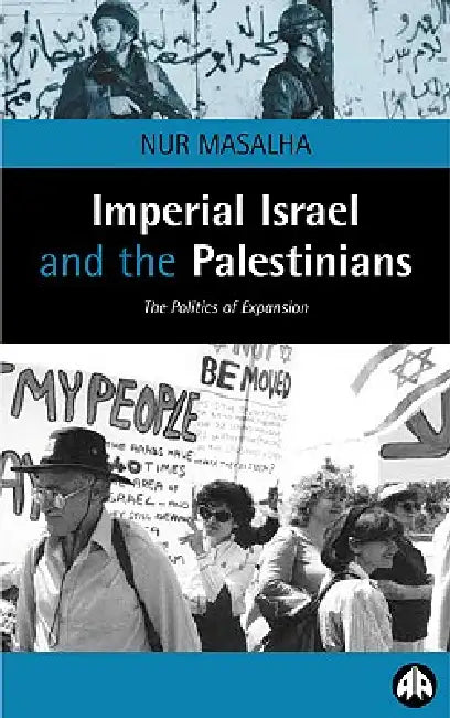 Imperial Israel and the Palestinians: The Politics of Expansion by Nur Masalha