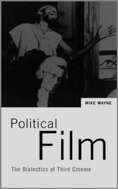 Political Film: The Dialectics Of Third Cinema by Mike Wayne