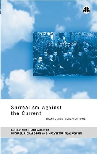 Surrealism Against the Current: Tracts and Declarations by Michael Richardson, Krzysztof Fijalkowski