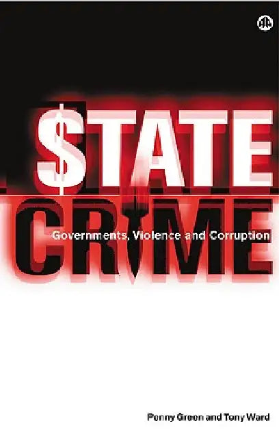 State Crime: Governments, Violence and Corruption by Penny Green, Tony Ward