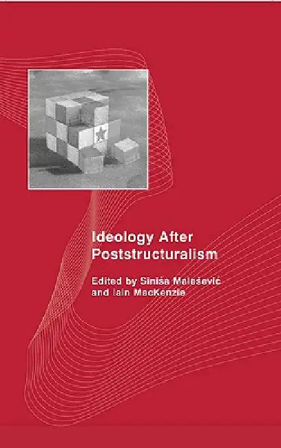 Ideology After Poststructuralism by Sinisa Malesevic, Iain MacKenzie